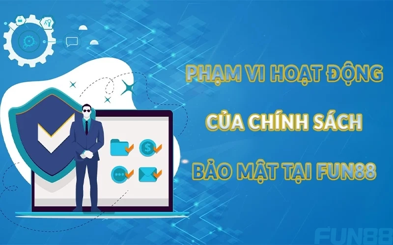 Chính sách bảo mật Fun88 - Đảm bảo cá cược an toàn 2 Phạm vi hoạt động của chính sách bảo mật tại Fun88